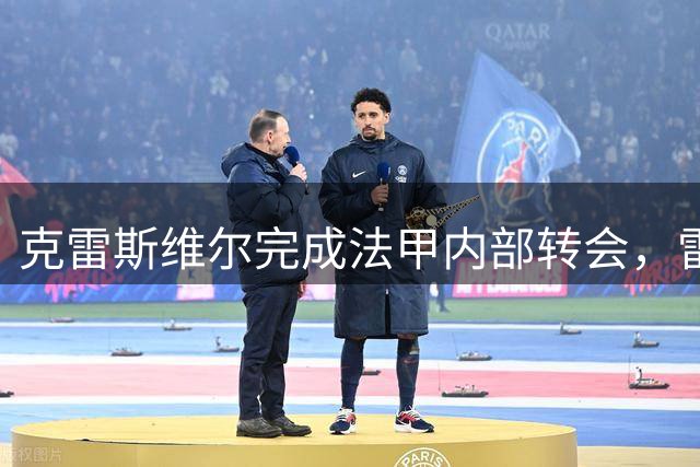 克雷斯维尔完成法甲内部转会，雷恩即将签下后防新星