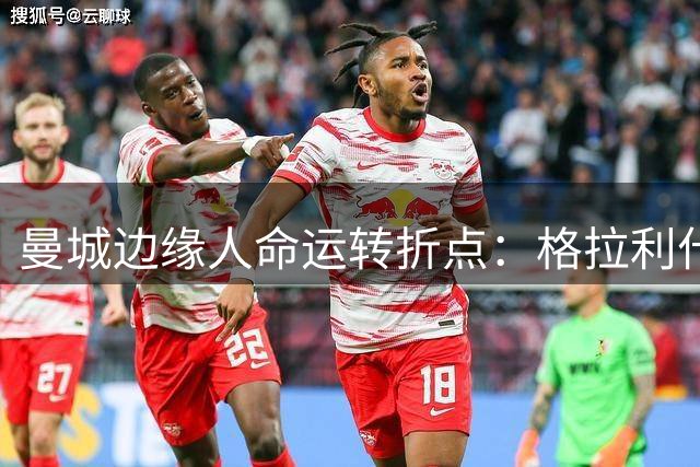 曼城边缘人命运转折点：格拉利什亚洲行落选引转会疑云