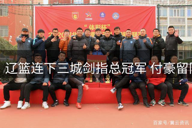 辽篮连下三城剑指总冠军 付豪留队+重磅引援展现雄心